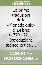 Miglior Prezzo Le prime traduzioni della «Monadologie» di Leibniz (1720-1721). Introduzione storico-critica, sinossi dei testi, concordanze contrastive e indici