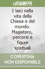 I laici nella vita della Chiesa e del mondo. Magistero, percorsi e figure spirituali Spedito Oggi
