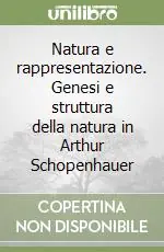 Natura e rappresentazione. Genesi e struttura della natura in Arthur Schopenhauer Novità
