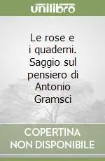 Le rose e i quaderni. Saggio sul pensiero di Antonio Gramsci Affare