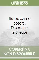Novità Burocrazia e potere. Discorsi e archetipi