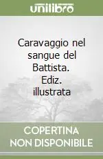 Caravaggio nel sangue del Battista. Ediz. illustrata Prezzo Ridotto