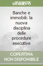 Banche e immobili la nuova disciplina delle procedure esecutive Affare