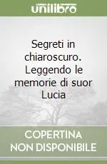 Segreti in chiaroscuro. Leggendo le memorie di suor Lucia Ultime Pezzi