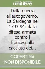 Dalla guerra all‘autogoverno. La Sardegna nel 1793-94 dalla difesa armata contro i francesi alla cacciata dei piemontesi Must-Have