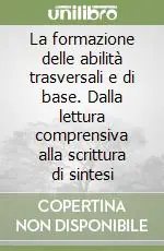 La formazione delle abilità trasversali e di base. Dalla lettura comprensiva alla scrittura di sintesi Professionale