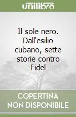 Il sole nero. Dall‘esilio cubano, sette storie contro Fidel Saldi