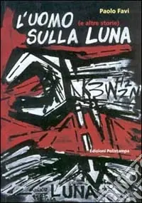 L‘uomo sulla luna (e altre storie). Cronache di fine millennio 100 artisti per 100 notizie. Catalogo della mostra (Firenze, 7-31 dicembre 2000). Ediz. illustrata Nuovo Arrivo