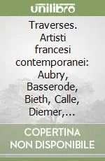 Traverses. Artisti francesi contemporanei Aubry, Basserode, Bieth, Calle, Diemer, Guiton, Hurteau, Lévêque, Paysant, Traquandi. Ediz. francese Economico