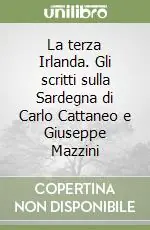 La terza Irlanda. Gli scritti sulla Sardegna di Carlo Cattaneo e Giuseppe Mazzini Occasione