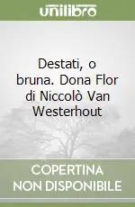 Prezzo Ridotto Destati, o bruna. Dona Flor di Niccolò Van Westerhout