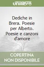 Di Tendenza Dediche in Brera. Poesie per Alberto. Poesie e canzoni d‘amore
