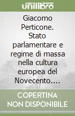 Giacomo Perticone. Stato parlamentare e regime di massa nella cultura europea del Novecento. Atti del Convegno (Roma-Cassino, 18-20 maggio 1995) Ultime Pezzi