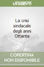 La crisi sindacale degli anni Ottanta Miglior Prezzo