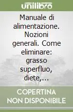 Manuale di alimentazione. Nozioni generali. Come eliminare grasso superfluo, diete, dietologi Prezzo Basso