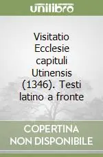 Ultima Occasione Visitatio Ecclesie capituli Utinensis (1346). Testi latino a fronte