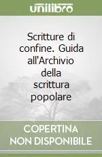 Nuova Collezione Scritture di confine. Guida all‘Archivio della scrittura popolare