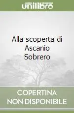 Alla scoperta di Ascanio Sobrero Reso Gratuito