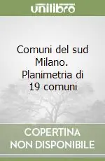 Nuovo Arrivo Comuni del sud Milano. Planimetria di 19 comuni