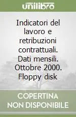 Indicatori del lavoro e retribuzioni contrattuali. Dati mensili. Ottobre 2000. Floppy disk Subito Disponibile