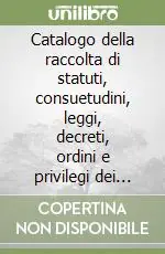 Offerta Speciale Catalogo della raccolta di statuti, consuetudini, leggi, decreti, ordini e privilegi dei comuni, delle associazioni e degli enti locali italiani dal Medioevo.... Vol. 3 F-K