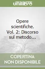 Opere scientifiche. Vol. 2 Discorso sul metodo... Soddisfatti O Rimborsati