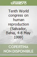 Tenth World congress on human reproduction (Salvador, Bahia, 4-8 May 1999) Quantità Limitata