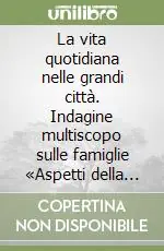Must-Have La vita quotidiana nelle grandi città. Indagine multiscopo sulle famiglie «Aspetti della vita quotidiana». Anno 1998. Con floppy disk