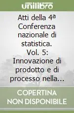Atti della 4ª Conferenza nazionale di statistica. Vol. 5 Innovazione di prodotto e di processo nella statistica ufficiale Ultima Occasione