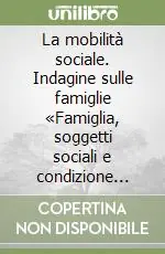 La mobilità sociale. Indagine sulle famiglie «Famiglia, soggetti sociali e condizione dell‘infanzia». Anno 1998. Con floppy disk Prezzo Scontato