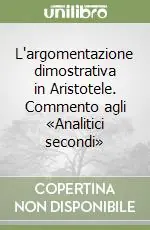 L‘argomentazione dimostrativa in Aristotele. Commento agli «Analitici secondi» Nuovo Arrivo