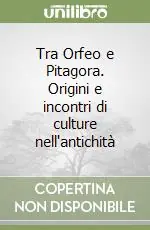 Occasione Tra Orfeo e Pitagora. Origini e incontri di culture nell‘antichità