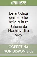 Le antichità germaniche nella cultura italiana da Machiavelli a Vico Offerta Speciale