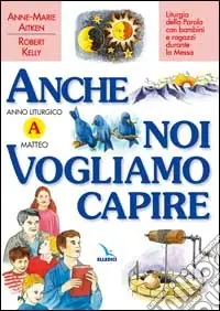 Anche noi vogliamo capire. Liturgia della parola con bambini e ragazzi durante la messa. Anno liturgico A Offerta