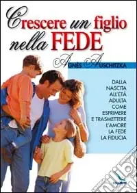 Ultima Occasione Crescere un figlio nella fede. Dalla nascita all‘età adulta, come esprimere l‘amore, la fede, la fiducia