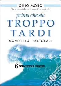 Super Prezzo Prima che sia troppo tardi. Manifesto pastorale. 6 conversioni urgenti