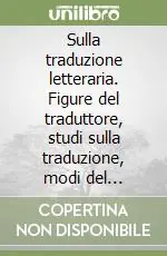 Offerta Sulla traduzione letteraria. Figure del traduttore, studi sulla traduzione, modi del tradurre
