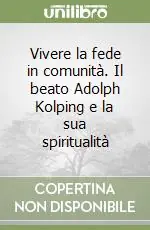 Subito Disponibile Vivere la fede in comunità. Il beato Adolph Kolping e la sua spiritualità