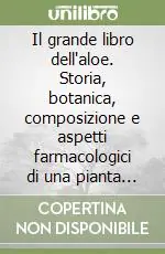 Il grande libro dell‘aloe. Storia, botanica, composizione e aspetti farmacologici di una pianta leggendaria Più Venduto