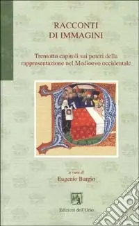 A Buon Prezzo Racconti di immagini. Trentotto capitoli sui poteri della rappresentazione nel Medioevo occidentale