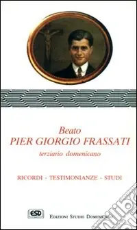 Promozione Beato Pier Giorgio Frassati terziario domenicano. Ricordi, testimonianze, studi