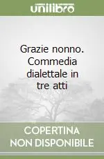 Must-Have Grazie nonno. Commedia dialettale in tre atti