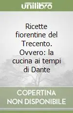 Economico Ricette fiorentine del Trecento. Ovvero la cucina ai tempi di Dante