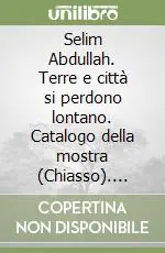 Selim Abdullah. Terre e città si perdono lontano. Catalogo della mostra (Chiasso). Ediz. italiana e francese Reso Gratuito