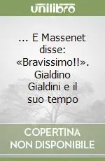 ... E Massenet disse «Bravissimo!!». Gialdino Gialdini e il suo tempo Direttamente Dal Produttore