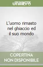L‘uomo rimasto nel ghiaccio ed il suo mondo Reso Gratuito