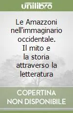 Saldi Le Amazzoni nell‘immaginario occidentale. Il mito e la storia attraverso la letteratura