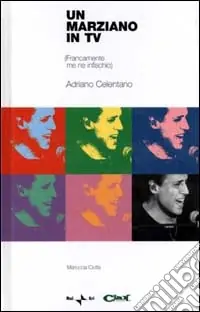 Un marziano in tv. (Francamente me ne infischio). Adriano Celentano. Con CD-ROM Nuovo Arrivo