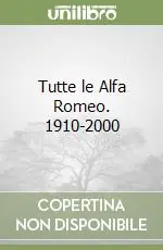 Tutte le Alfa Romeo. 1910-2000 Prezzo Conveniente