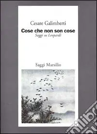 Cose che non son cose. Saggi su Leopardi Acquista Ora